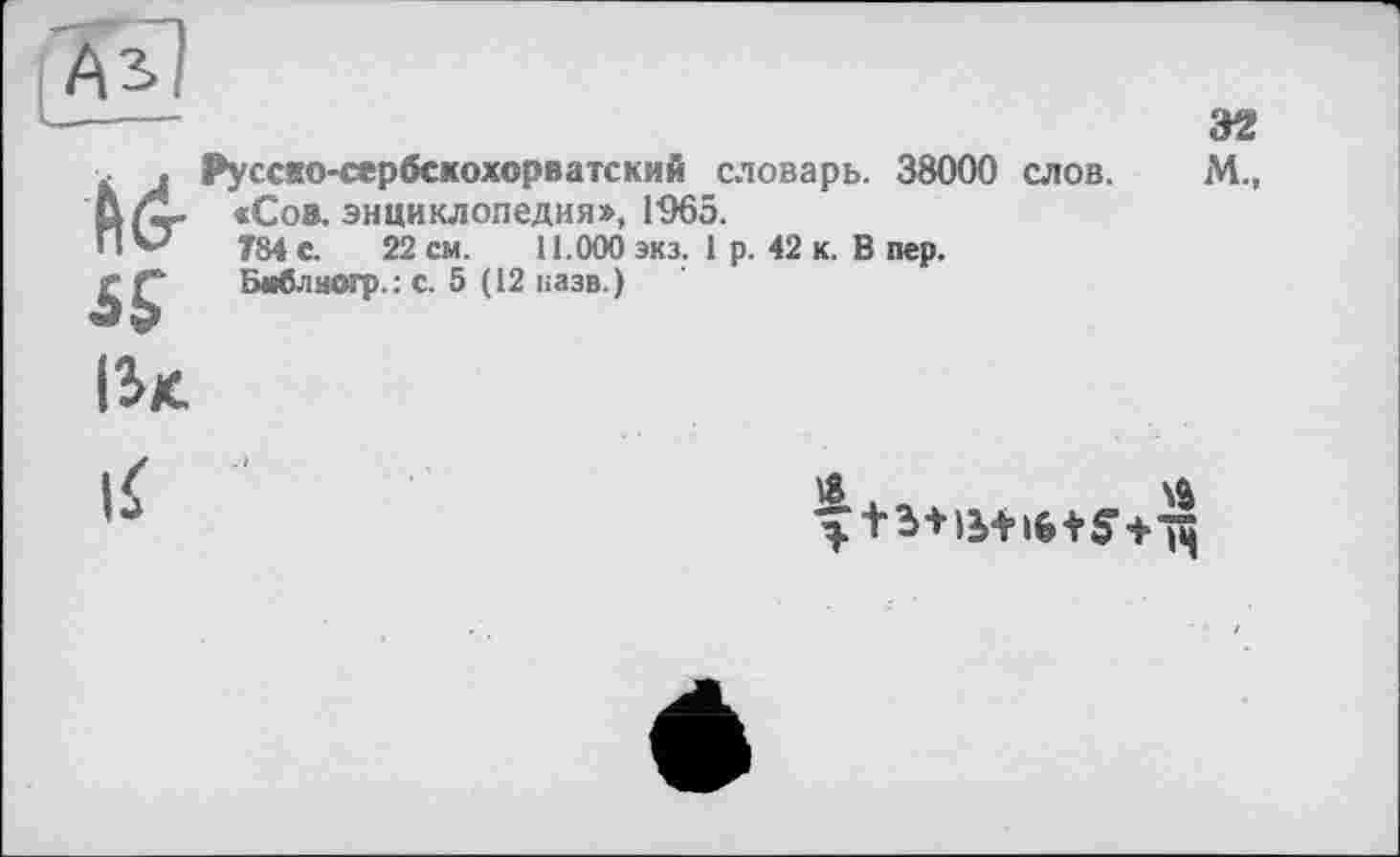 ﻿Ts]
№
SS
Руссяо-сербскохорватский словарь. 38000 слов.
«Сов. энциклопедия», 1965.
784 с. 22 см. 11.000 экз. 1 р. 42 к. В пер.
Бивлногр.: с. 5 (12 назв.)
32
М.,

18